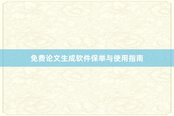 免费论文生成软件保举与使用指南